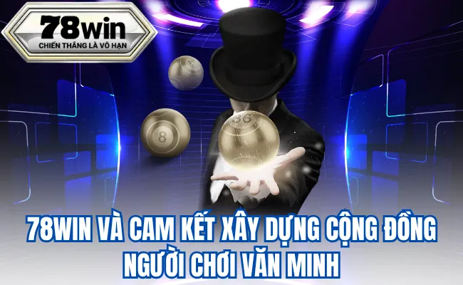 78WIN Và Cam Kết Xây Dựng Cộng Đồng Người Chơi Văn Minh