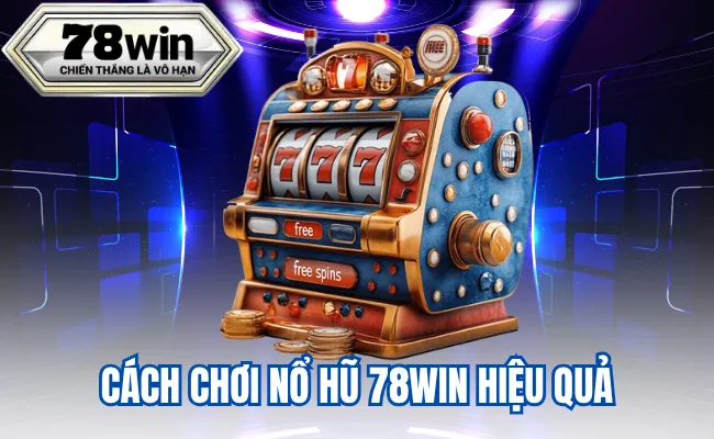 Cách Chơi Nổ Hũ 78Win Hiệu Quả