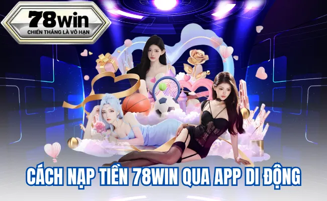 Cách Nạp Tiền 78WIN Qua App Di Động