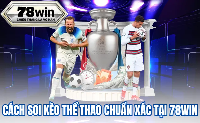 Cách soi kèo thể thao chuẩn xác tại 78win