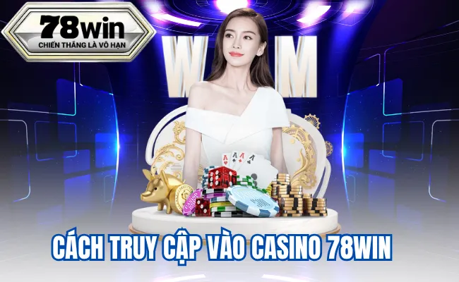 Cách truy cập vào casino 78win nhanh và an toàn