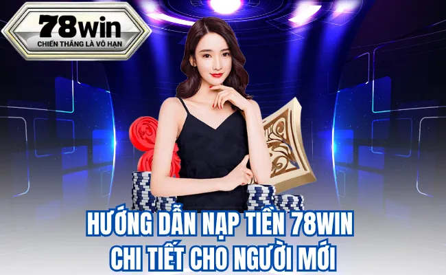 Hướng Dẫn Nạp Tiền 78WIN Chi Tiết Cho Người Mới