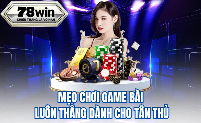 Mẹo Chơi Game Bài Luôn Thắng Dành Cho Tân Thủ