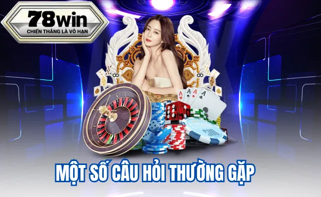 Một số câu hỏi thường gặp về casino 78win