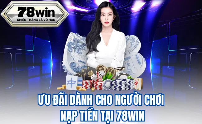 Ưu Đãi Dành Cho Người Chơi Nạp Tiền Tại 78WIN