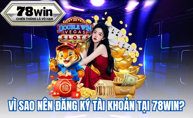 Vì Sao Nên Đăng Ký Tài Khoản Tại 78WIN?